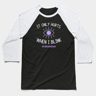 Only Hurts When I Blink (Fibro Warrior) Baseball T-Shirt